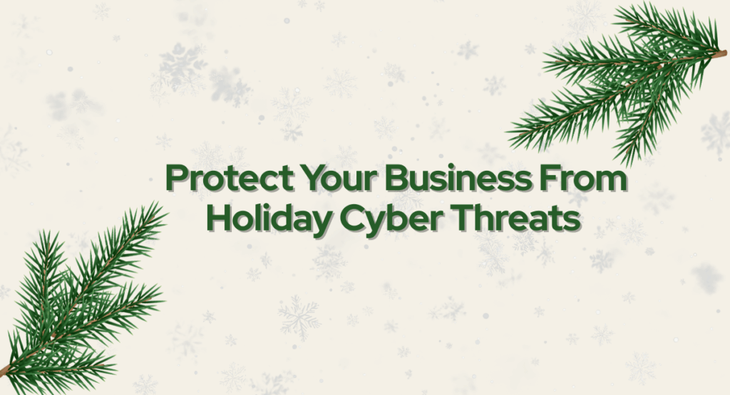 Protect Your Business From Holiday Cyber Threats
